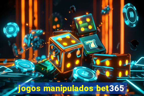 jogos manipulados bet365